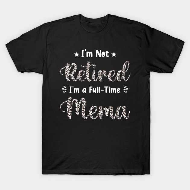 I'm Not Retired I'm a Full Time Mema Leopard Cheetah Print T-Shirt by Art master